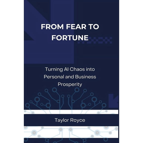 Books on Tech From Fear to Fortune: Turning AI Chaos into Personal and Business Prosperity, Book 36, (Paperback)