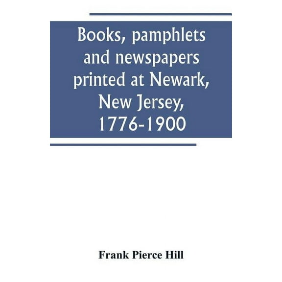 Books, pamphlets and newspapers printed at Newark, New Jersey, 1776-1900, (Paperback)