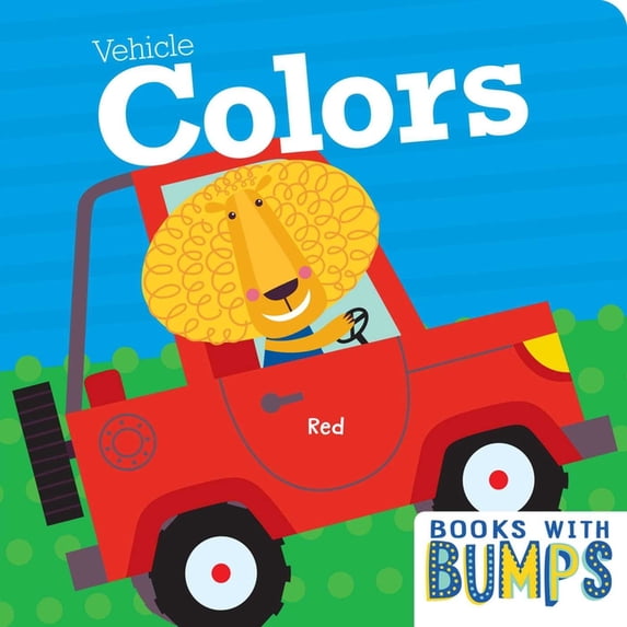 Books with Bumps Books with Bumps: Vehicle Colors: A Whimsical Touch and Feel Book, (Board Book)