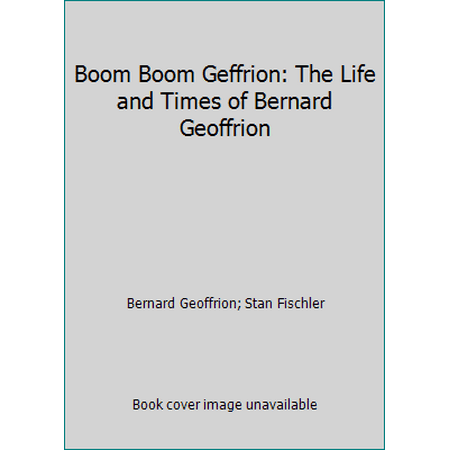 Pre-Owned Boom Boom Geffrion: The Life and Times of Bernard Geoffrion (Hardcover) 0075527154 9780075527152