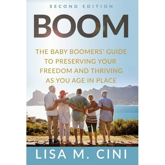Boom: The Baby Boomers' Guide to Preserving Your Freedom and Thriving as You Age in Place, (Hardcover)