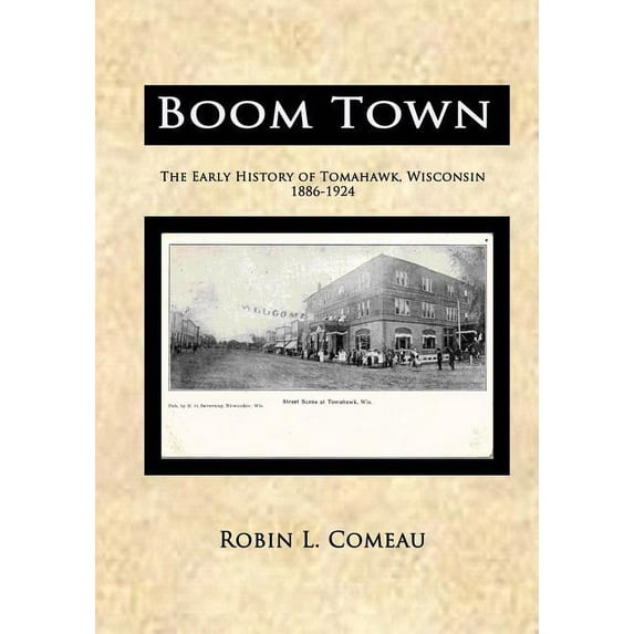 Boom Town: Early History of Tomahawk Wisconsin 1886-1924 (Paperback)