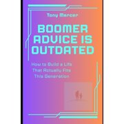 Boomer Advice Is Outdated How to Build a Life That Actually Fits This Generation, Paperback