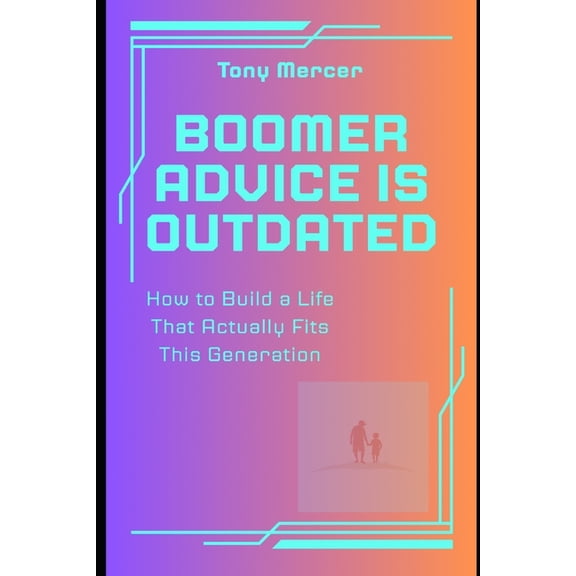 Boomer Advice Is Outdated: How to Build a Life That Actually Fits This Generation, (Paperback)