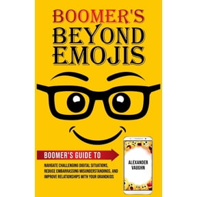 Boomer's Beyond Emojis: Boomer's Guide to Navigate Challenging Digital Situations, Reduce Embarrassing Misunderstandings, (Paperback)