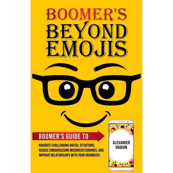 Boomer's Beyond Emojis: Boomer's Guide to Navigate Challenging Digital Situations, Reduce Embarrassing Misunde, (Paperback)