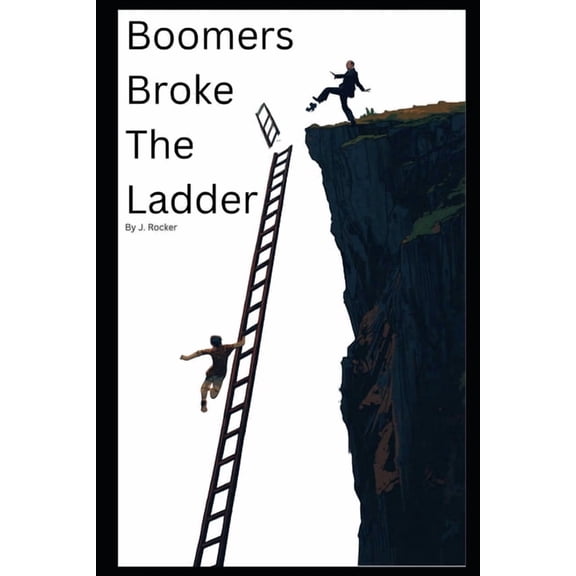 Boomers Broke the Ladder: How One Generation Rigged the Economy and Left You the Bill, (Paperback)