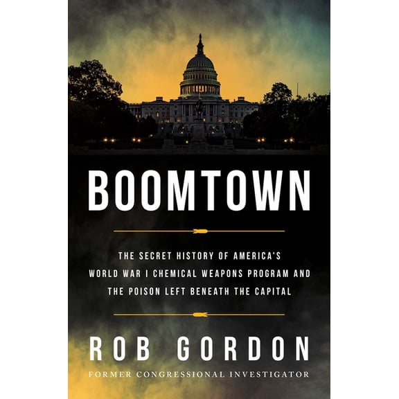 Boomtown: The Secret History of America's World War I Chemical Weapons Program and the Poison Left Beneath the Capital, (Hardcover)