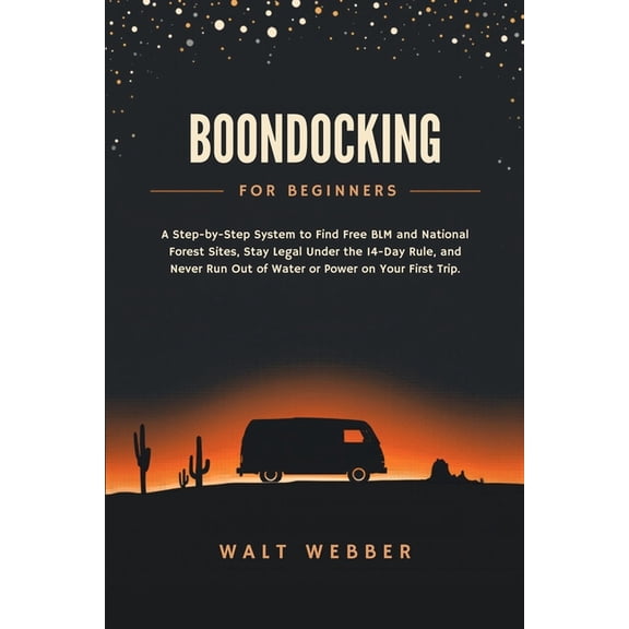 Outdoor Guides Boondocking for Beginners: A Step-by-Step System to Find Free BLM and National Forest Sites, Stay Legal Under the 14-Day, Book 1, (Paperback)