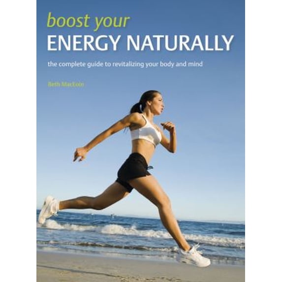 Pre-Owned Boost Your Energy Naturally : The Complete Guide to Revitalizing Your Body and Mind (Paperback) 9781847324948