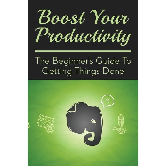 Boost Your Productivity: The Beginner's Guide To Getting Things Done: What Getting Things Done Mean?, (Paperback)