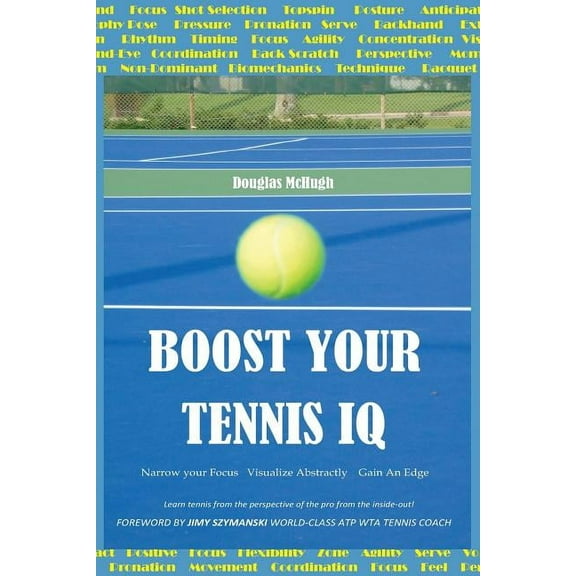 Boost Your Tennis IQ: Narrow your focus, Visualize abstractly, Gain an edge (Paperback) by Jimy Szymanski, Douglas McHugh