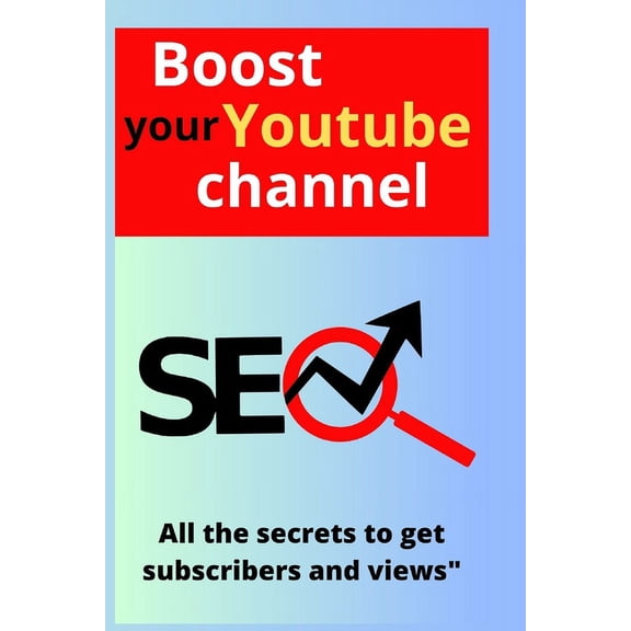 Boost Your YouTube Channel: All the Secrets to Gain Subscribers and Views" (Paperback)