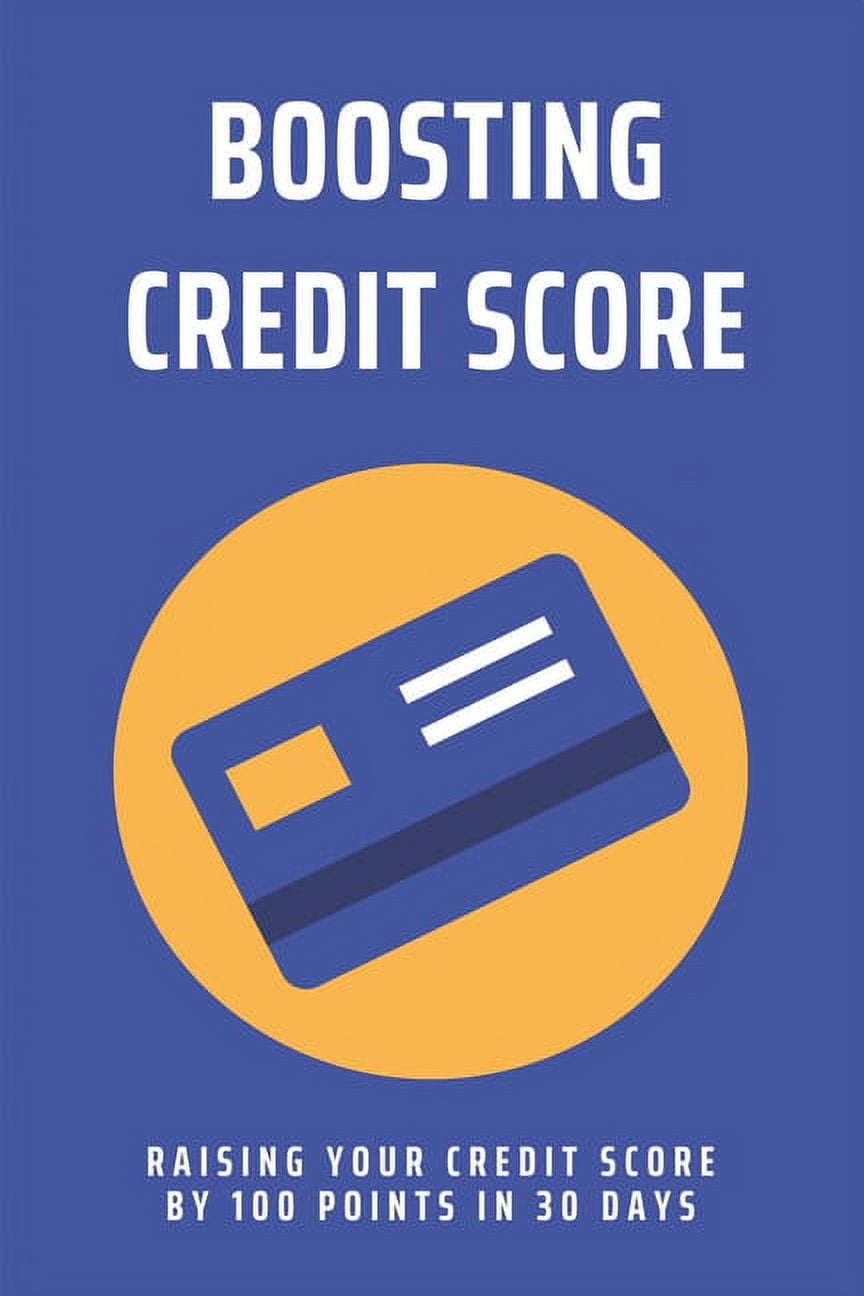 Boosting Credit Score : Raising Your Credit Score By 100 Points In 30 Days: Fix Credit Score Fast (Paperback)