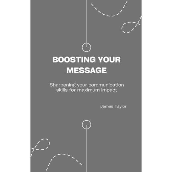 Boosting your message: Sharpening your communication skills for maximum impact. (Paperback)