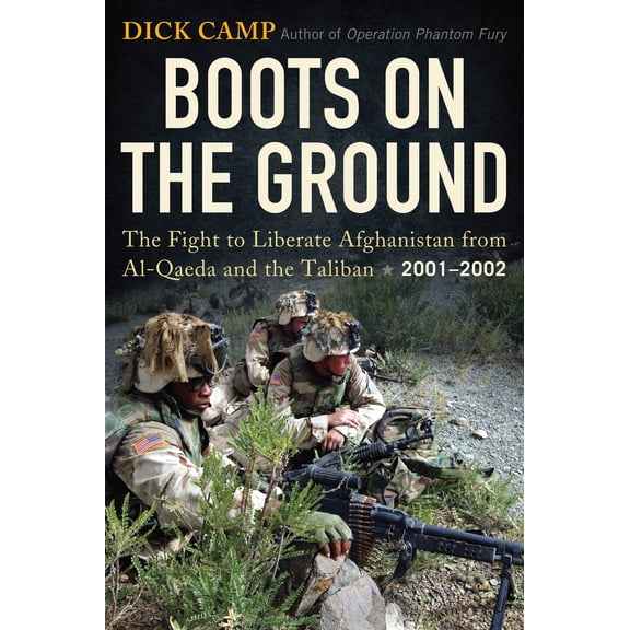 Boots on the Ground : The Fight to Liberate Afghanistan from Al-Qaeda and the Taliban, 2001-2002 (Hardcover)
