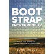 Bootstrap Entrepreneur How Grit, Faith, and Help From a Chippewa Tribe Built a Technology Company, Paperback