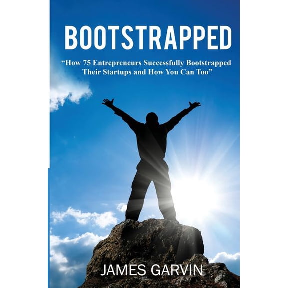 Bootstrapped: How 75 Entrepreneurs Successfully Bootstrapped Their Startups and How You Can Too (Paperback)