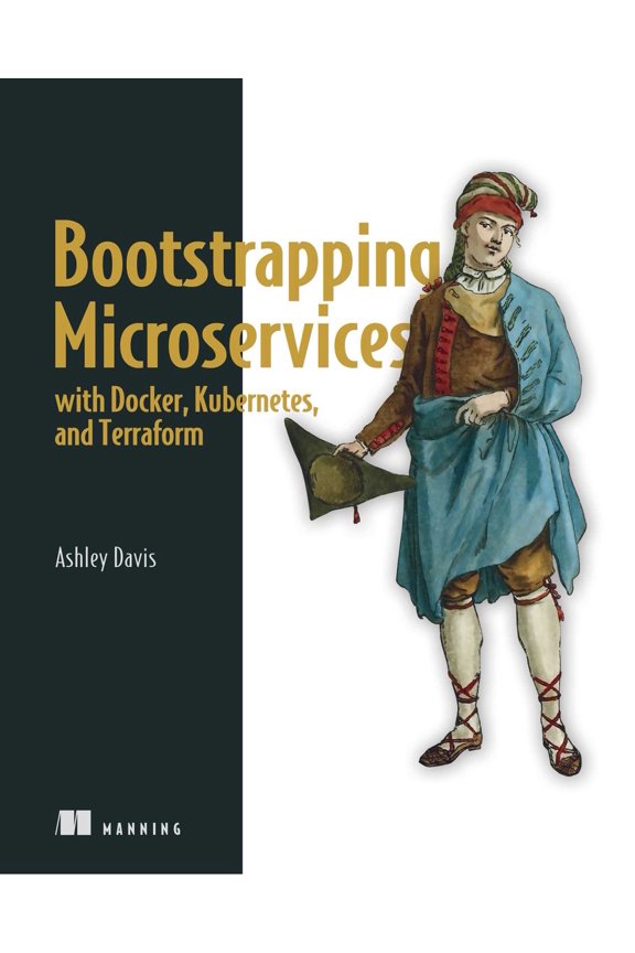 Bootstrapping Microservices with Docker, Kubernetes, and Terraform : A project-based guide (Paperback)