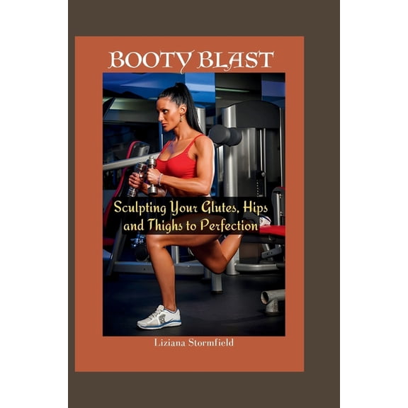 Booty Blast: Sculpting Your Glutes, hips and thighs to Perfection (Paperback)
