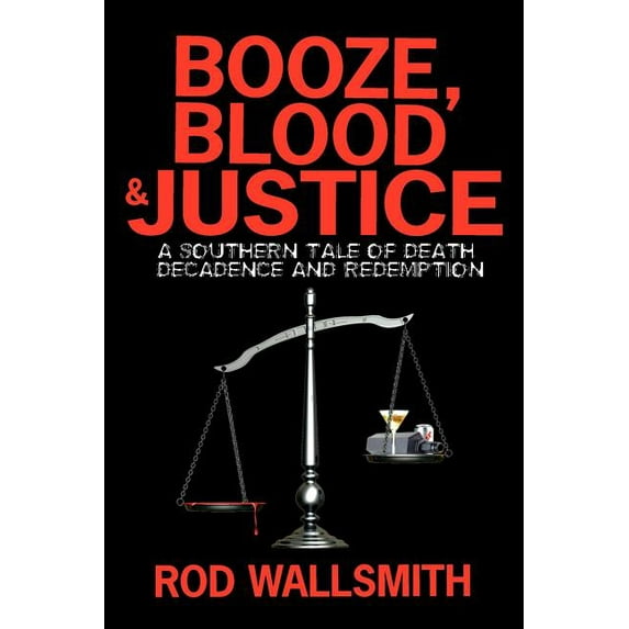 Booze, Blood and Justice : A Southern Tale of Death, Decadence and Redemption