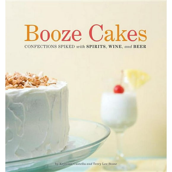 Booze Cakes : Confections Spiked with Spirits, Wine, and Beer (Paperback)