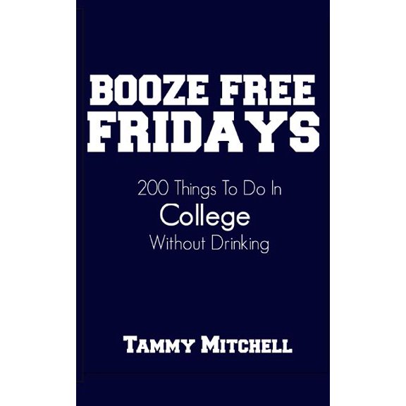 Booze Free Fridays : 200 Things to Do in College Without Drinking