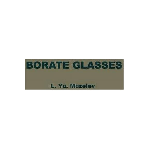Borate Glasses: Thermochemical Processes in Glass Formation, Crystallo-Optics, Technology, Physicochemical Properties, a, (Paperback)