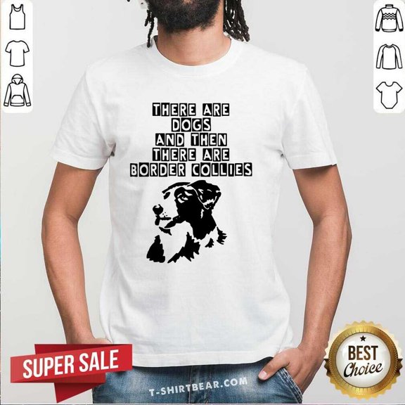 Border Collie There Are Dogs Graphic Design Everyday T-Shirt