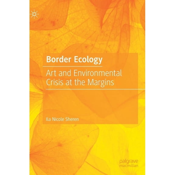 Border Ecology: Art and Environmental Crisis at the Margins, (Hardcover)