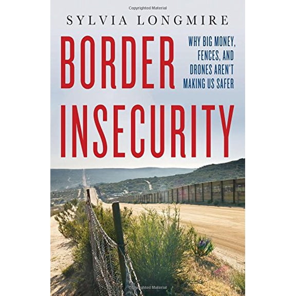 Pre-Owned Border Insecurity : Why Big Money, Fences, and Drones Aren't Making Us Safer