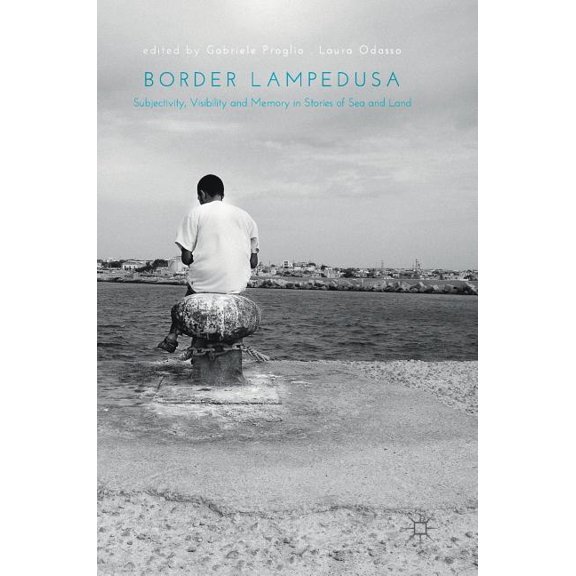 Border Lampedusa: Subjectivity, Visibility and Memory in Stories of Sea and Land, (Hardcover)