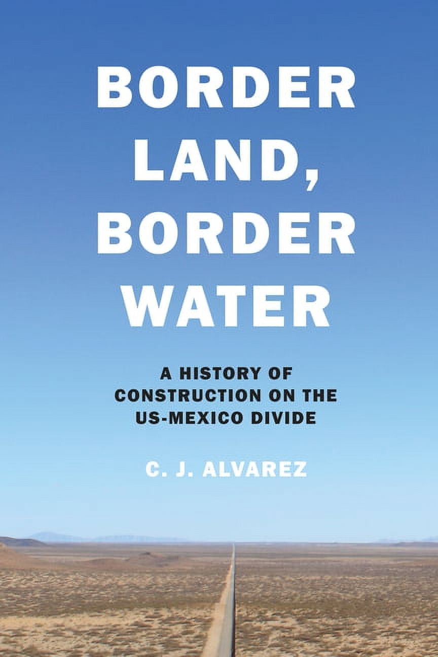 Border Land, Border Water : A History of Construction on the US-Mexico Divide (Paperback)