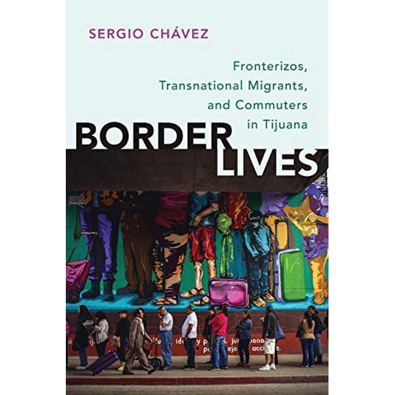 Pre-Owned Border Lives: Fronterizos, Transnational Migrants, and Commuters in Tijuana, (Paperback)