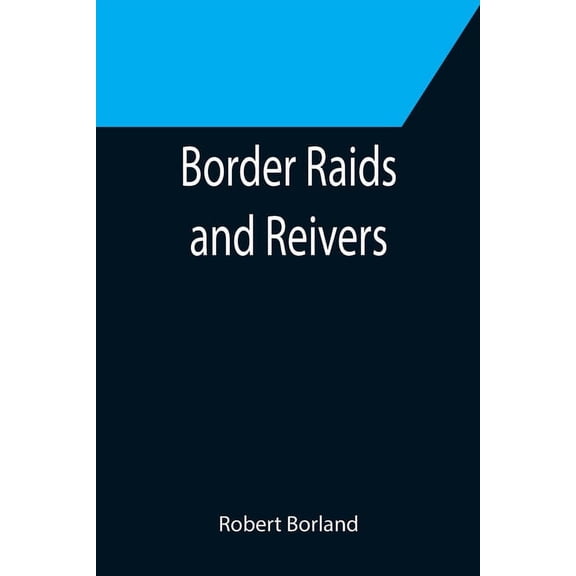 Border Raids and Reivers, (Paperback)