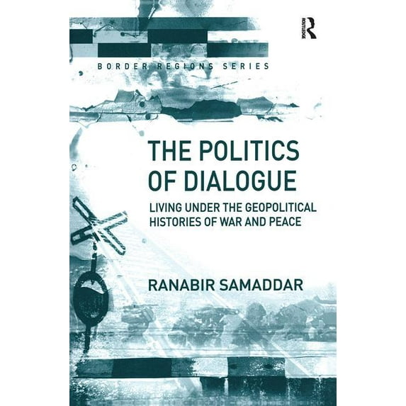 Border Regions The Politics of Dialogue: Living Under the Geopolitical Histories of War and Peace, (Hardcover)