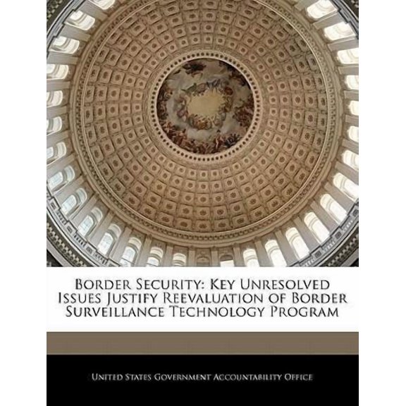 Border Security: Key Unresolved Issues Justify Reevaluation of Border Surveillance Technology Program Paperback
