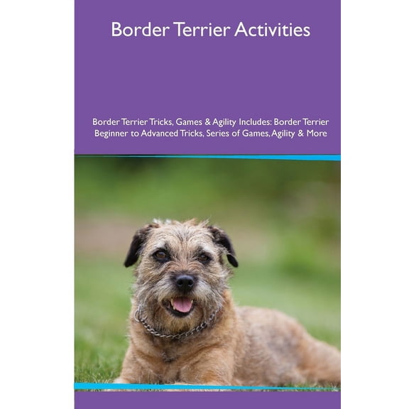 Border Terrier Activities Border Terrier Tricks, Games & Agility. Includes: Border Terrier Beginner to Advanced Tric, (Paperback)