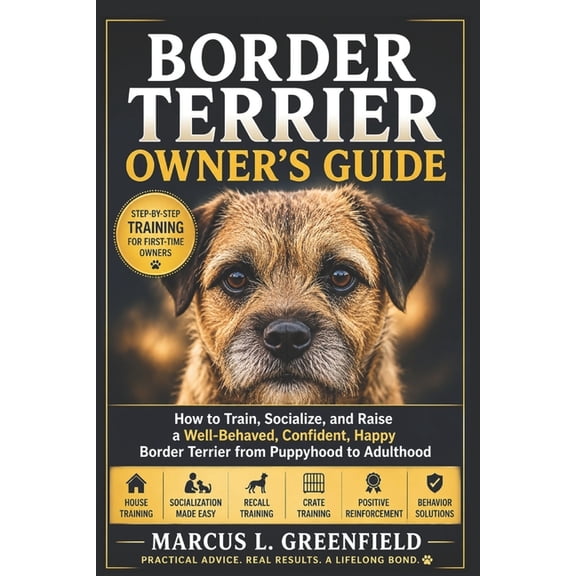 Border Terrier Owner's Guide: How to Train, Socialize, and Raise a Well-Behaved, Confident, Happy Border Terrier from Pu, (Paperback)