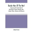 thumbnail image 1 of Border Wars Of The West: Comprising The Frontier Wars Of Pennsylvania, Virginia, Kentucky, Ohio, Indiana, Illinois, Tenn, (Paperback), 1 of 1