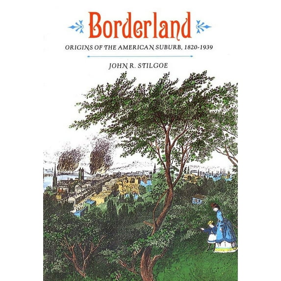 Borderland: Origins of the American Suburb, 1820-1939, (Paperback)