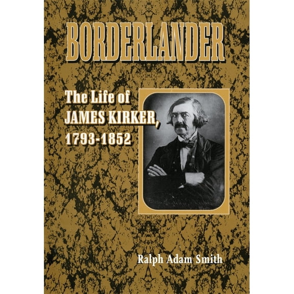 Borderlander: The Life of James Kirker, 1793-1852, (Paperback)