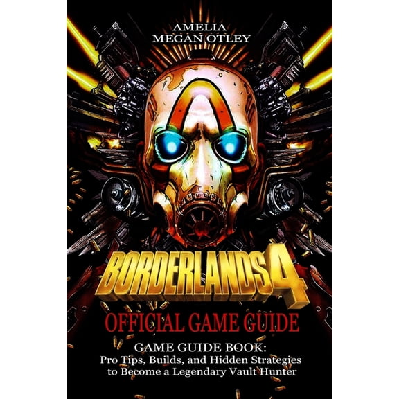 Borderlands 4 Game Guide Book: Pro Tips, Builds, and Hidden Strategies to Become a Legendary Vault Hunter, (Paperback)