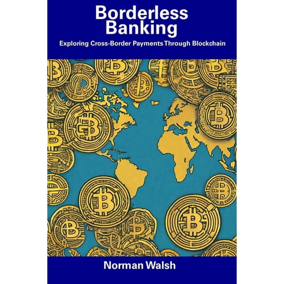 Borderless Banking: Exploring Cross-Border Payments Through Blockchain (Paperback)
