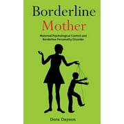 Borderline Mother Maternal Psychological Control and Borderline Personality Disorder, Paperback