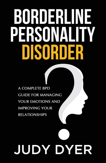 Borderline Personality Disorder For Dummies A BPD Survival Guide: Discover  The Different Types Of BPD, Everything You Need to Know About Living with