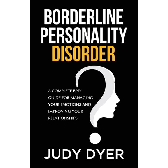 Emotional Mastery Borderline Personality Disorder: A Complete BPD Guide for Managing Your Emotions and Improving Your Relationships, (Paperback)