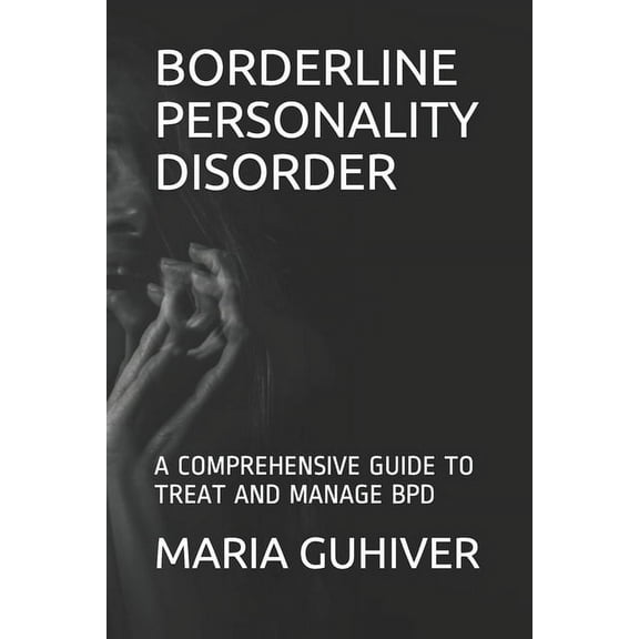 Borderline Personality Disorder : A Comprehensive Guide to Treat and Manage Bpd (Paperback)