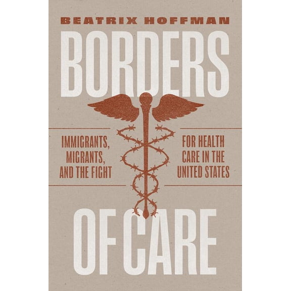 Borders of Care: Immigrants, Migrants, and the Fight for Health Care in the United States, (Paperback)