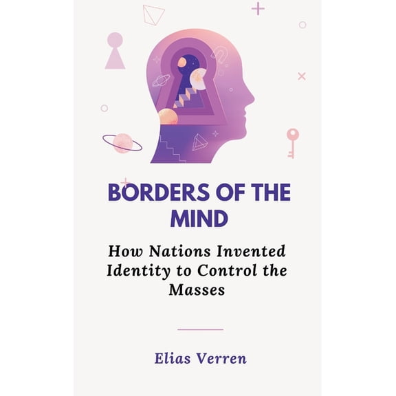 Borders of the Mind: How Nations Invented Identity to Control the Masses, (Hardcover)